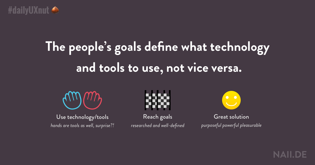 The people's goals define what technology and tools to use, not vice versa.