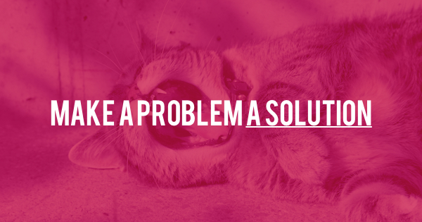 Don't make your problem a problem