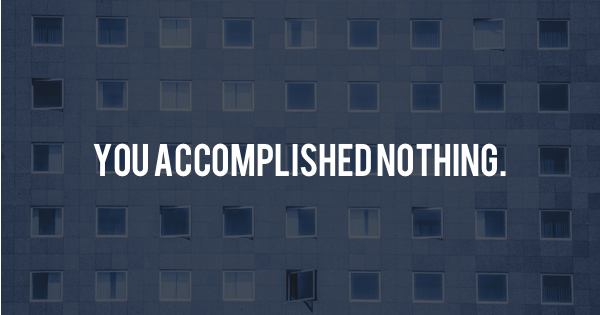 You accomplished nothing