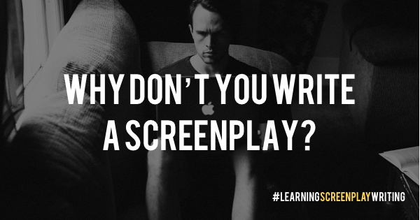 Why don’t you write a screenplay?