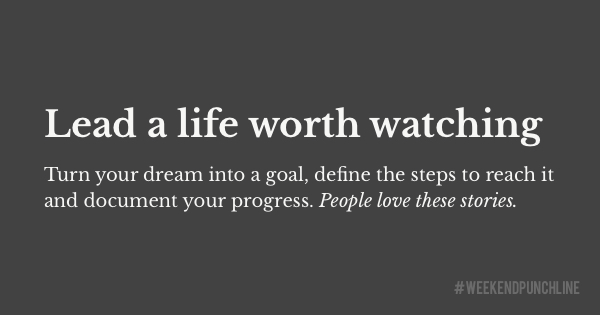 Lead a life worth watching