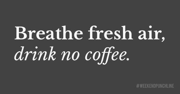 Fresh air, no coffee