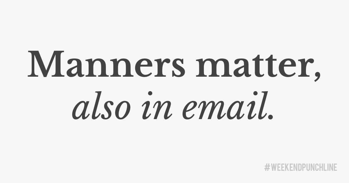 Manners matter, also in email.